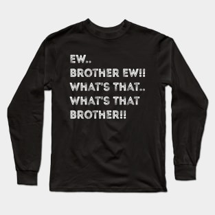 Ew Brother Ew meme, funny What's That Brother? meme Long Sleeve T-Shirt